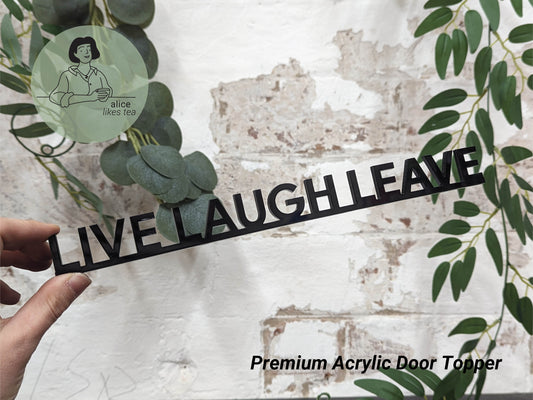 Live Laugh Leave - Premium Acrylic Door Topper - Shelf Decor - Perfect Gift - Front Door Sign