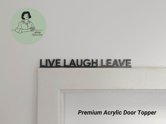 Live Laugh Leave - Premium Acrylic Door Topper - Shelf Decor - Perfect Gift - Front Door Sign