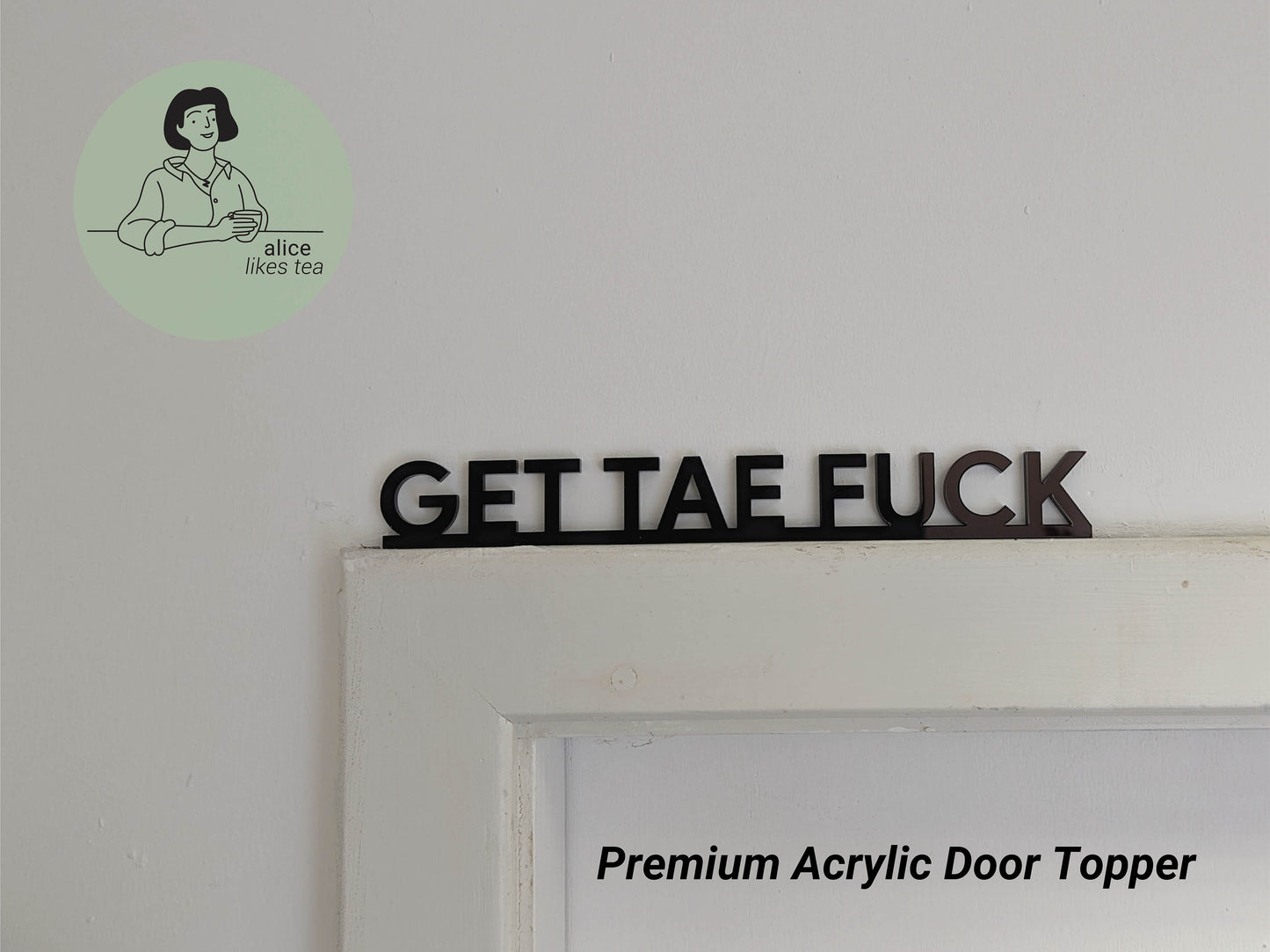 Get Tae Fuck - Scottish Premium Acrylic Door Topper - Shelf Decor - Perfect Gift - Front Door Sign