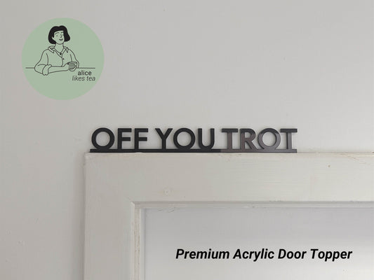 Off You Trot - Premium Acrylic Door Topper - Shelf Decor - Perfect Gift - Front Door Sign