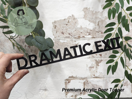 Dramatic Exit - Premium Acrylic Door Topper - Shelf Decor - Perfect Gift - Front Door Sign