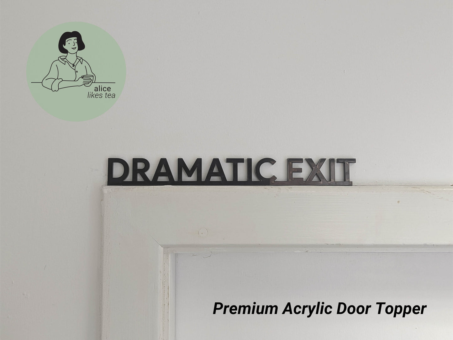 Dramatic Exit - Premium Acrylic Door Topper - Shelf Decor - Perfect Gift - Front Door Sign