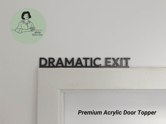 Dramatic Exit - Premium Acrylic Door Topper - Shelf Decor - Perfect Gift - Front Door Sign