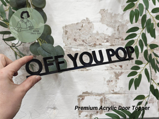 Off You Pop - Premium Acrylic Door Topper  - Shelf Decor - Perfect Gift - Front Door Sign