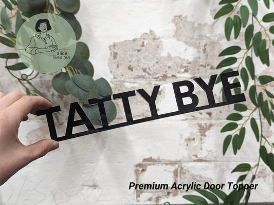 Tatty Bye - Premium Acrylic Door Topper  - Shelf Decor - Perfect Gift - Front Door Sign