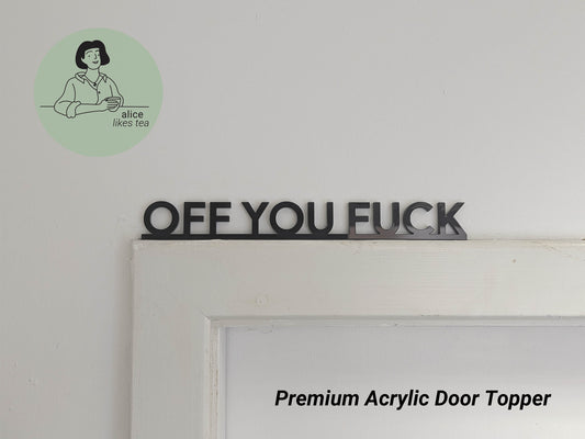 Off you Fuck - Premium Acrylic Door Topper  - Shelf Decor - Perfect Gift - Front Door Sign