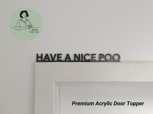 Have a Nice Poo - Premium Acrylic Door Topper  - Shelf Decor - Perfect Gift - Bathroom Toilet