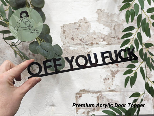 Off you Fuck - Premium Acrylic Door Topper  - Shelf Decor - Perfect Gift - Front Door Sign